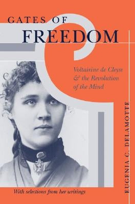 Gates of Freedom: Voltairine de Cleyre and the Revolution of the Mind by DeLamotte, Eugenia C.