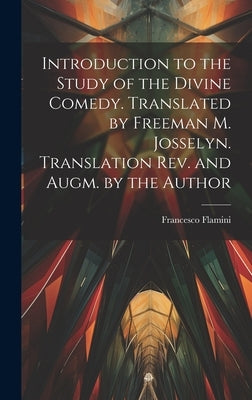 Introduction to the Study of the Divine Comedy. Translated by Freeman M. Josselyn. Translation rev. and Augm. by the Author by Flamini, Francesco