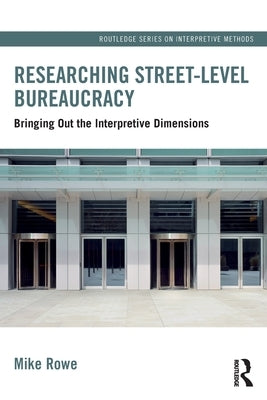 Researching Street-Level Bureaucracy: Bringing Out the Interpretive Dimensions by Rowe, Mike