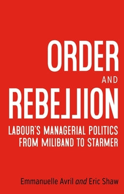 Order and Rebellion: Labour's Managerial Politics from Miliband to Starmer by Avril, Emmanuelle