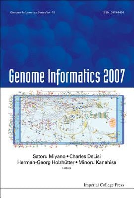 Genome Informatics 2007: Genome Informatics Series Vol. 18 - Proceedings of the 7th Annual International Workshop on Bioinformatics and Systems Biolog by Miyano, Satoru