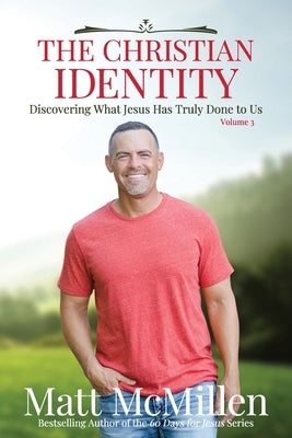 The Christian Identity, Volume 3: Discovering What Jesus Has Truly Done to Us by McMillen, Matt