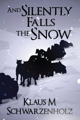 And Silently Falls the Snow by Schwarzenholz, Klaus M.