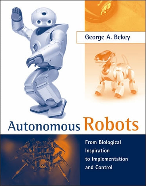 Autonomous Robots: From Biological Inspiration to Implementation and Control by Bekey, George A.