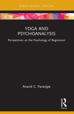 Yoga and Psychoanalysis: Perspectives on the Psychology of Regression by Paranjpe, Anand C.