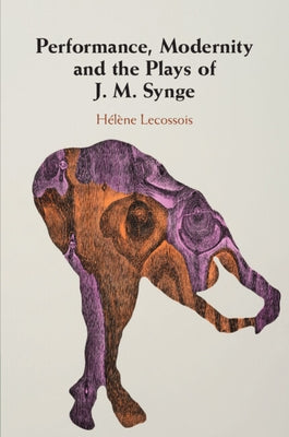 Performance, Modernity and the Plays of J. M. Synge by Lecossois, Hélène