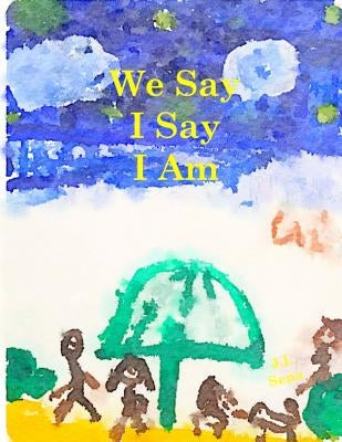 We Say I Say I Am by Sena, J. L.