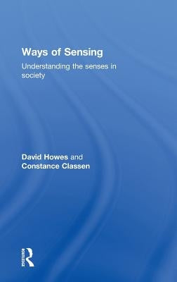 Ways of Sensing: Understanding the Senses in Society by Howes, David