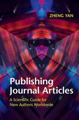 Publishing Journal Articles: A Scientific Guide for New Authors Worldwide by Yan, Zheng