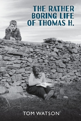 The Rather Boring Life of Thomas H. by Watson, Tom