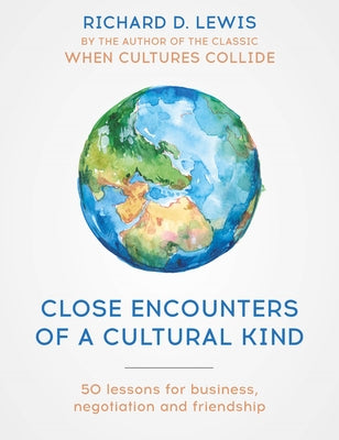 Close Encounters of a Cultural Kind: Lessons for Business, Negotiation and Friendship by Lewis, Richard