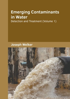 Emerging Contaminants in Water: Detection and Treatment (Volume 1) by Welker, Joseph