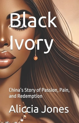 Black Ivory: China's Story of Passion, Pain, and Redemption by Jones, Aliccia