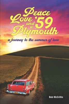 Peace, Love and a '59 Plymouth: A Journey to the Summer of Love by McCrillis, Bob