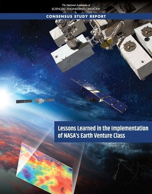Lessons Learned in the Implementation of Nasa's Earth Venture Class by National Academies of Sciences Engineeri