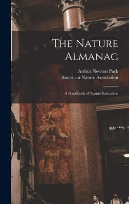 The Nature Almanac; a Handbook of Nature Education by Pack, Arthur Newton 1893- Nature Alm