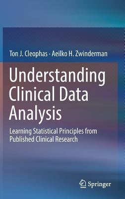 Understanding Clinical Data Analysis: Learning Statistical Principles from Published Clinical Research by Cleophas, Ton J.