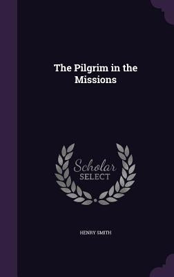 The Pilgrim in the Missions by Smith, Henry