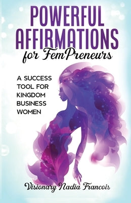 Powerful Affirmations for FemPreneurs: A Success Tool for Kingdom Business Women by Payne, Celeste