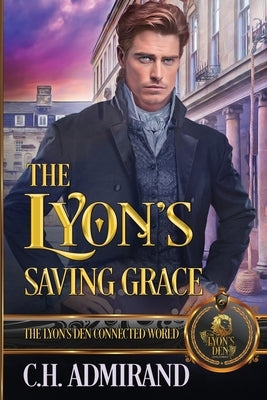 The Lyon's Saving Grace: The Lyon's Den Connected World by Admirand, C. H.