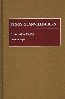 Peggy Glanville-Hicks: A Bio-Bibliography by Hayes, Deborah