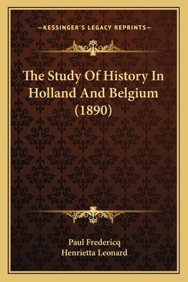 The Study Of History In Holland And Belgium (1890) by Fredericq, Paul