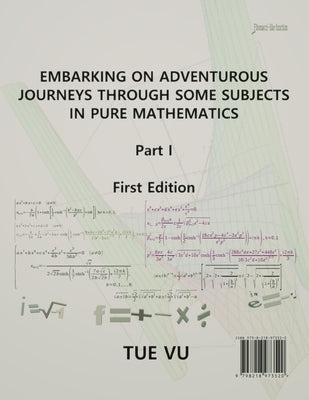 Embarking on Adventurous Journeys Through Some Subjects in Pure Mathematics by Vu, Tue