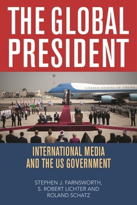 Global President: International Media and the US Government by Farnsworth, Stephen J.