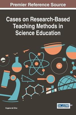 Cases on Research-Based Teaching Methods in Science Education by de Silva, Eugene