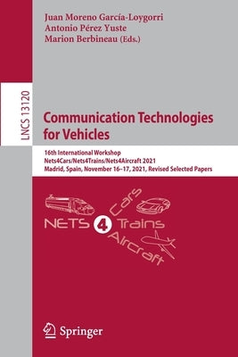 Communication Technologies for Vehicles: 16th International Workshop, Nets4cars/Nets4trains/Nets4aircraft 2021, Madrid, Spain, November 16-17, 2021, R by Moreno Garc?a-Loygorri, Juan