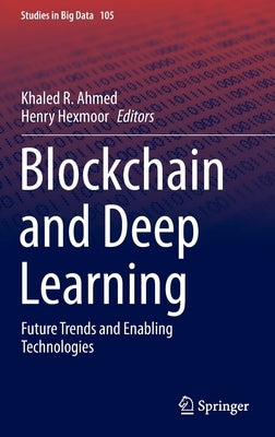 Blockchain and Deep Learning: Future Trends and Enabling Technologies by Ahmed, Khaled R.