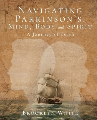 Navigating Parkinson's: A Journey of Faith by White, Brooklyn