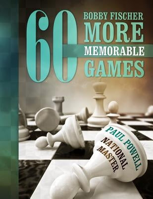 Bobby Fischer 60 More Memorable Games by Powell, Paul