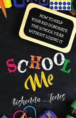 School Me: How to Help Your Kid Dominate the School Year Without Losing It by Rodgers, Charner