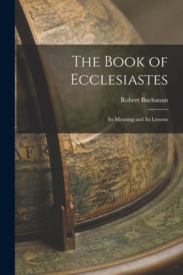 The Book of Ecclesiastes: Its Meaning and Its Lessons by Buchanan, Robert