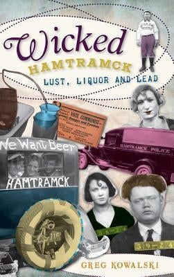 Wicked Hamtramck: Lust, Liquor and Lead by Kowalski, Greg