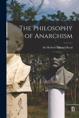 The Philosophy of Anarchism by Read, Herbert Edward