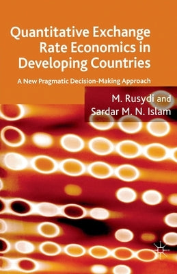 Quantitative Exchange Rate Economics in Developing Countries: A New Pragmatic Decision Making Approach by Rusydi, M.