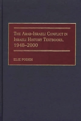 The Arab-Israeli Conflict in Israeli History Textbooks, 1948-2000 by Podeh, Elie