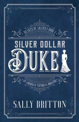Silver Dollar Duke: An American Victorian Romance by Britton, Sally