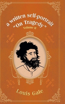 A written self-portrait "On Tragedy": Volume II by Gale, Louis
