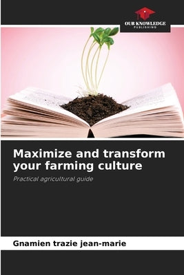 Maximize and transform your farming culture by Trazie Jean-Marie, Gnamien