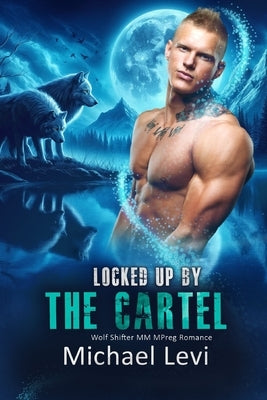 Locked Up by the Cartel: Wolf Shifter MM MPreg Romance by Levi, Michael