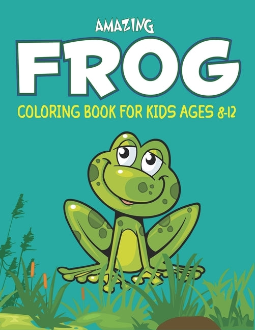 Amazing Frog Coloring Book for Kids Ages 8-12: Delightful & Decorative Collection! Patterns of Frogs & Toads For Children's (40 beautiful illustration by Press, Mahleen