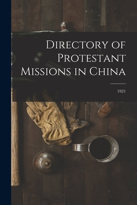 Directory of Protestant Missions in China; 1921 by Anonymous