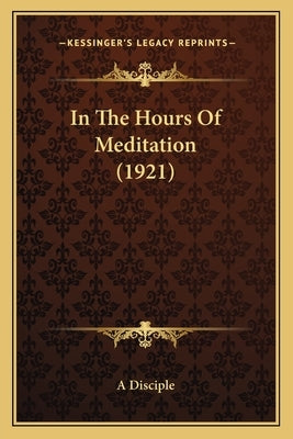 In The Hours Of Meditation (1921) by A. Disciple