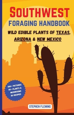 Southwest Foraging Handbook: Wild Edible Plants of Texas, Arizona & New Mexico by Fleming, Stephen