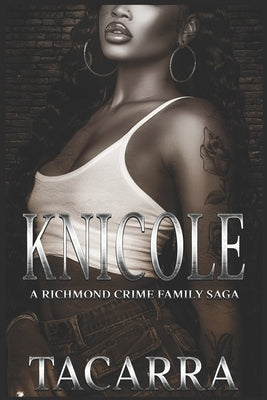 Knicole: A Richmond Crime Family Saga by Tacarra