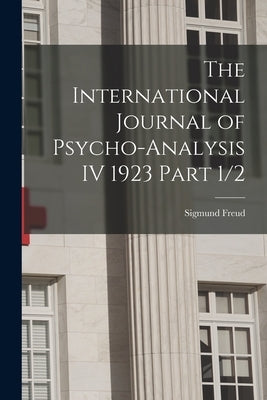The International Journal of Psycho-Analysis IV 1923 Part 1/2 by Freud, Sigmund (Hg ).
