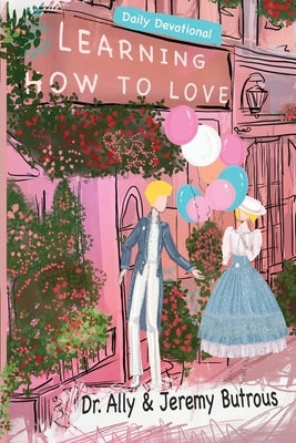 Learning How to Love: Biblical Skills to Improve Your Relationships by Butrous, Jeremy